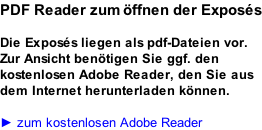 PDF Reader zum öffnen der Exposés  Die Exposés liegen als pdf-Dateien vor. Zur Ansicht benötigen Sie ggf. den kostenlosen Adobe Reader, den Sie aus dem Internet herunterladen können.  ► zum kostenlosen Adobe Reader