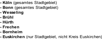 - Köln (gesamtes Stadtgebiet) - Bonn (gesamtes Stadtgebiet) - Wesseling - Brühl - Hürth - Frechen - Bornheim - Euskirchen (nur Stadtgebiet, nicht Kreis Euskirchen)