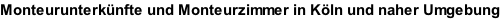 Monteurunterkünfte und Monteurzimmer in Köln und naher Umgebung