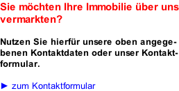 Sie möchten Ihre Immobilie über uns vermarkten?  Nutzen Sie hierfür unsere oben angege- benen Kontaktdaten oder unser Kontakt- formular.  ► zum Kontaktformular